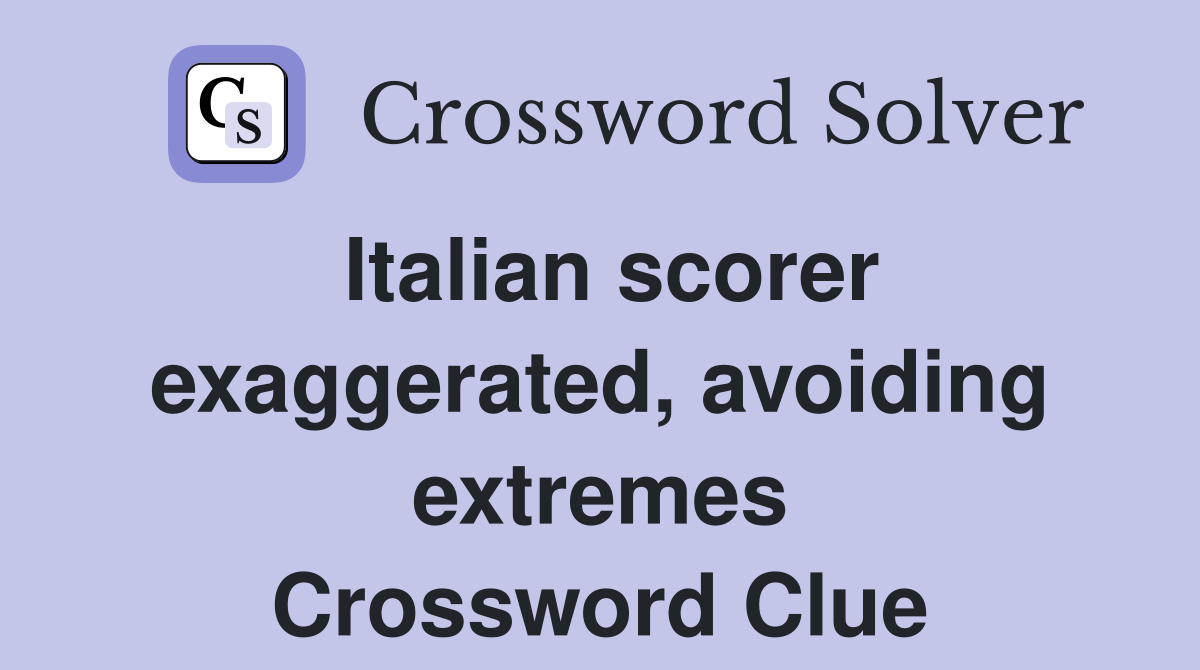 Italian scorer exaggerated, avoiding extremes Crossword Clue Answers